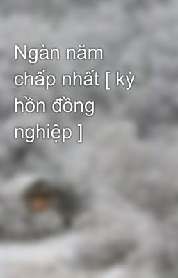 Ngàn năm chấp nhất [ kỳ hồn đồng nghiệp ]