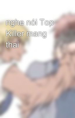 nghe nói Top Killer mang thai