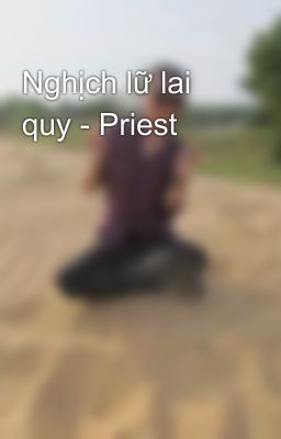 Nghịch lữ lai quy - Priest