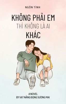 [Ngôn Tình Hiện Đại] Không Phải Em Thì Không Là Ai Khác