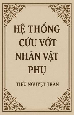 [Ngôn Tình- HT- Nhiều Phần] Hệ Thống Cứu Vớt Nhân Vật Phụ -Tiếu Nguyệt Trân