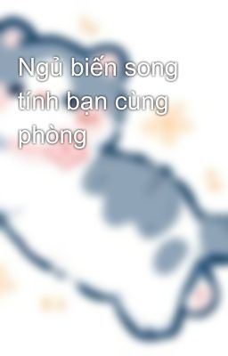 Ngủ biến song tính bạn cùng phòng