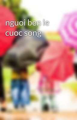 nguoi ben le cuoc song