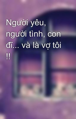 Người yêu, người tình, con đĩ... và là vợ tôi !!