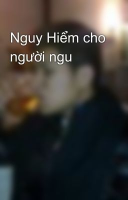 Nguy Hiểm cho người ngu