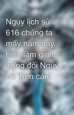 Ngụy lịch sử 616 chúng ta mấy năm nay hiểu lầm giang trừng đối Ngụy Vô Tiện cảm 