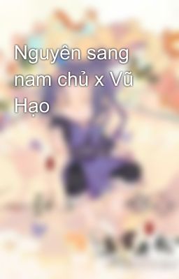 Nguyên sang nam chủ x Vũ Hạo