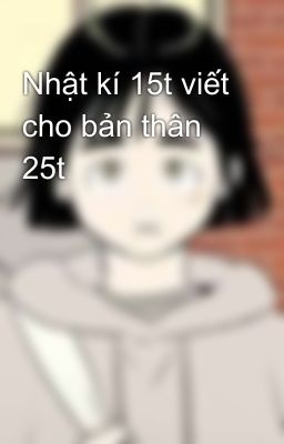 Nhật kí 15t viết cho bản thân 25t