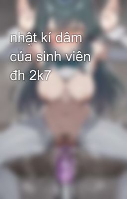 nhật kí dâm của sinh viên đh 2k7