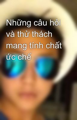 Những câu hỏi và thử thách mang tính chất ức chế