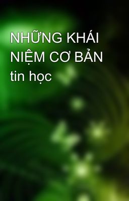 NHỮNG KHÁI NIỆM CƠ BẢN tin học