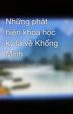 Những phát hiện khoa học kỳ lạ về Khổng Minh