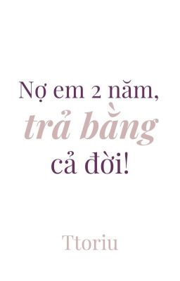 Nợ em 2 năm, trả bằng cả đời!