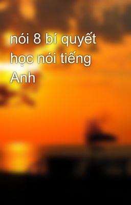 nói 8 bí quyết học nói tiếng Anh