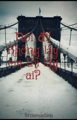Nói đi! Không lấy em thì lấy ai?