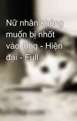 Nữ nhân không muốn bị nhốt vào lồng - Hiện đại - Full