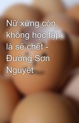 Nữ xứng còn không học tập là sẽ chết - Đường Sơn Nguyệt