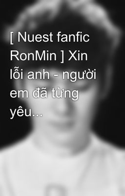 [ Nuest fanfic RonMin ] Xin lỗi anh - người em đã từng yêu...