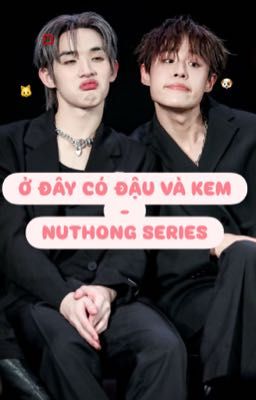 Ở ĐÂY CÓ ĐẬU VÀ KEM  - NUTHONG SERIES