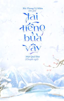 [ON-GOING] Tai tiếng bủa vây - Bắc Phong Vị Miên