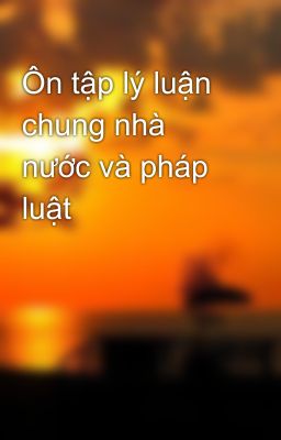 Ôn tập lý luận chung nhà nước và pháp luật