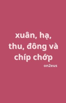 ;; on2eus ;; xuân, hạ, thu, đông và chíp chớp