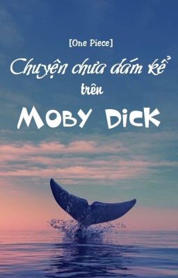 [One Piece] Chuyện chưa dám kể trên Moby Dick