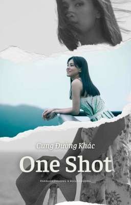 [One Shot] Cung đường khác [Phan Lê Ái Phương & Bùi Lan Hương]