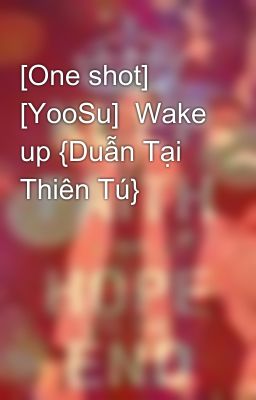 [One shot] [YooSu]  Wake up {Duẫn Tại Thiên Tú}