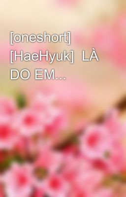 [oneshort] [HaeHyuk]  LÀ DO EM...