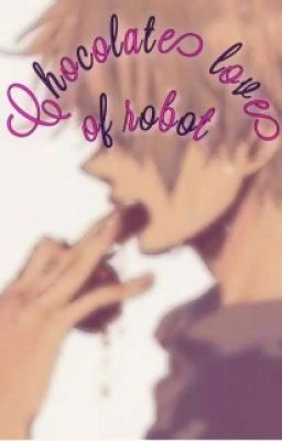 [ONESHOT] [FULL] Chocolate tình yêu của robot