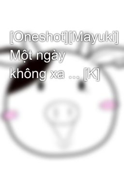 [Oneshot][Mayuki] Một ngày không xa ... [K]