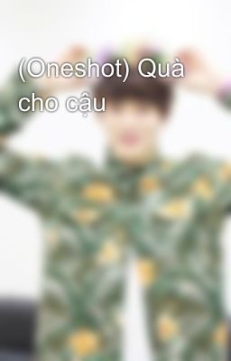 (Oneshot) Quà cho cậu