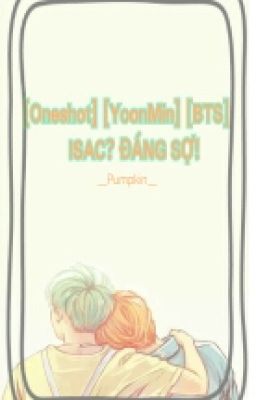 [Oneshot] [YoonMin] [AllMin] ISAC? Đáng sợ!