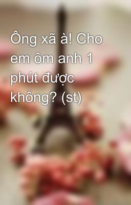 Ông xã à! Cho em ôm anh 1 phút được không? (st)