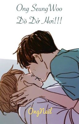 [ONGNEIL] [ONESHOT] ONG SEUNGWOO ĐỒ DỞ HƠI!!!