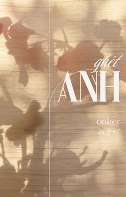 [Onker] Ghét anh