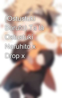 (Ostustuki Boruto) Ta là Ostustuki Naruhito x Drop x