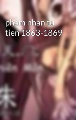 pham nhan tu tien 1863-1869
