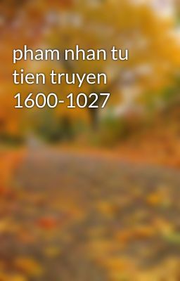 pham nhan tu tien truyen 1600-1027