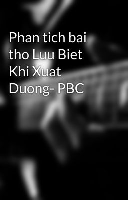 Phan tich bai tho Luu Biet Khi Xuat Duong- PBC