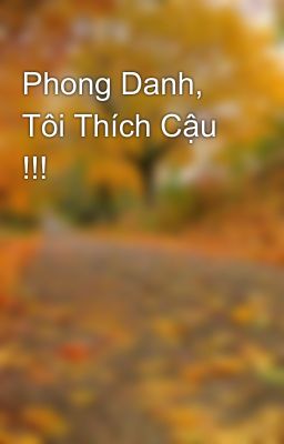 Phong Danh, Tôi Thích Cậu !!!
