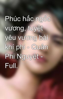 Phúc hắc ngốc vương, tuyệt yêu vương bài khí phi - Quân Phi Nguyệt - Full.