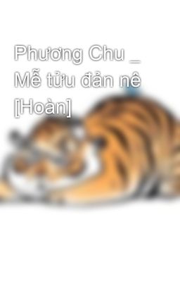 Phương Chu _ Mễ tửu đản nê [Hoàn]