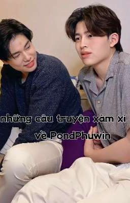 [ PondPhuwin ]-Những Câu Truyện Xàm Xí Về PondPhuwin