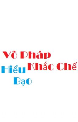 [QT✿BHTT✿NP] 《 Vô Pháp Khắc Chế 》 - Hiểu Bạo