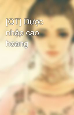 [QT] Dược nhập cao hoang