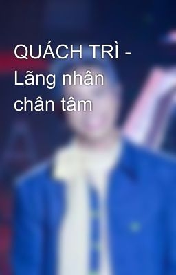 QUÁCH TRÌ - Lãng nhân chân tâm