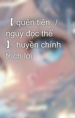 【 quên tiện ／ ngụy đọc thể 】 huyền chính trích lời 