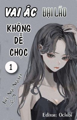 [Quyển 1][Edit] Hệ Thống Xuyên Nhanh: Vai Ác Đại Lão Không Dễ Chọc